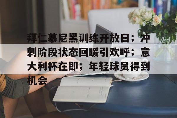 爱游戏-拜仁慕尼黑训练开放日；冲刺阶段状态回暖引欢呼；意大利杯在即；年轻球员得到机会
